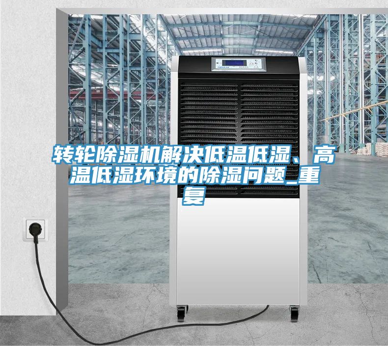 转轮辣椒视频APP下载并安装解决低温低湿、高温低湿环境的除湿问题_重复