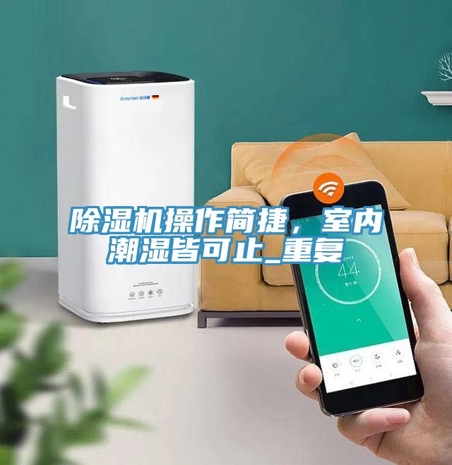 辣椒视频APP下载并安装操作简捷，室内潮湿皆可止_重复